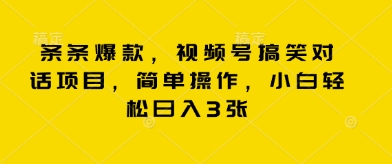 条条爆款，视频号搞笑对话项目，简单操作，小白轻松日入3张-源创文化:轻创终点站