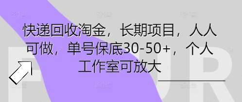 快递回收淘金，长期项目，人人可做，单号保底30-50+，个人工作室可放大-源创文化:轻创终点站