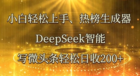 小白轻松上手热榜生成器，DeepSeek智能写微头条轻松日收2张-源创文化:轻创终点站