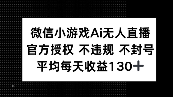 微信小游戏AI无人直播，不违规 不封号，官方授权 每天收益130+-源创文化:轻创终点站