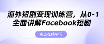 海外短剧变现训练营，从0-1全面讲解Facebook短剧-源创文化:轻创终点站