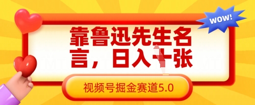 靠鲁迅先生名言，日入数张，视频号掘金赛道5.0-源创文化:轻创终点站