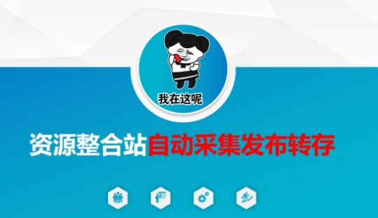 资源整合站自动采集发布转存，解放双手-源创文化:轻创终点站
