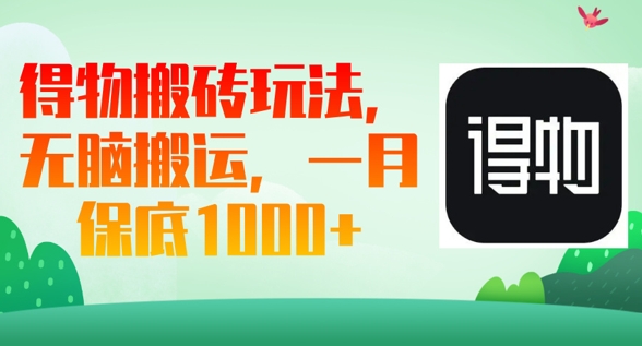得物搬砖玩法，无脑搬运，一月上千收益-源创文化:轻创终点站