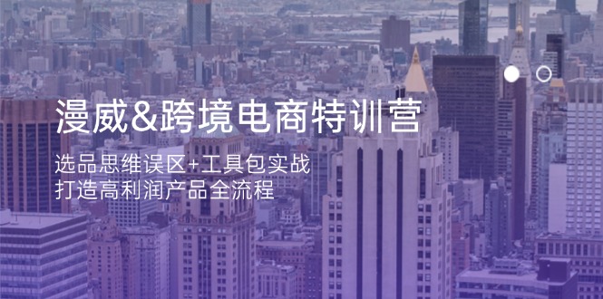 （14295期）漫威 跨境电商特训营：选品思维误区+工具包实战，打造高利润产品全流程-源创文化:轻创终点站