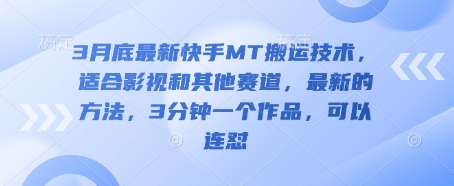 3月底最新快手MT搬运技术，适合影视和其他赛道，最新的方法，3分钟一个作品，可以连怼-源创文化:轻创终点站